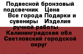 Подвесной бронзовый подсвечник › Цена ­ 2 000 - Все города Подарки и сувениры » Изделия ручной работы   . Калининградская обл.,Светловский городской округ 